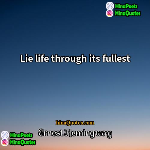 Ernest Hemingway Quotes | Lie life through its fullest
  